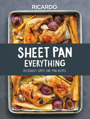 Všetko na plechu: lahodne jednoduché recepty z jednej panvice - Sheet Pan Everything: Deliciously Simple One-Pan Recipes