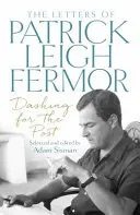Rýchlo na poštu - Listy Patricka Leigha Fermora - Dashing for the Post - The Letters of Patrick Leigh Fermor