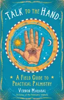 Hovor s rukou: Príručka praktickej chronológie na dlani - Talk to the Hand: A Field Guide to Practical Palmistry