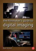 Sprievodca filmára digitálnym zobrazovaním: Pre kameramanov, technikov digitálneho zobrazovania a asistentov kamery - The the Filmmaker's Guide to Digital Imaging: For Cinematographers, Digital Imaging Technicians, and Camera Assistants