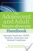Príručka neuro-diverzity pre dospievajúcich a dospelých: Aspergerov syndróm, adhd, dyslexia, dyspraxia a súvisiace stavy - The Adolescent and Adult Neuro-Diversity Handbook: Asperger Syndrome, Adhd, Dyslexia, Dyspraxia and Related Conditions