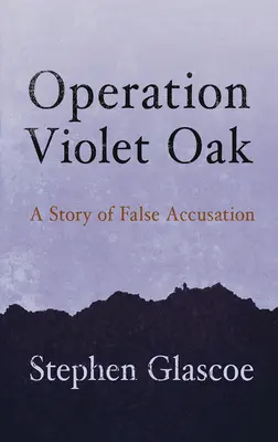 Operácia Fialový dub: Príbeh falošného obvinenia - Operation Violet Oak: A Story of False Accusation