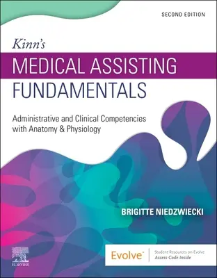 Kinn's Medical Assisting Fundamentals (Základy zdravotníckej asistencie): Administratívne a klinické kompetencie s anatómiou a fyziológiou - Kinn's Medical Assisting Fundamentals: Administrative and Clinical Competencies with Anatomy & Physiology