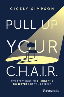 Vytiahnite si stoličku: Päť stratégií, ako zmeniť trajektóriu svojej kariéry - Pull Up Your Chair: Five Strategies to Change the Trajectory of Your Career