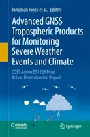 Advanced Gnss Tropospheric Products for Monitoring Severe Weather Events and Climate (Pokročilé troposférické produkty Gnss na monitorovanie nepriaznivých poveternostných udalostí a klímy): Záverečná správa o šírení nákladov na akciu Es1206 - Advanced Gnss Tropospheric Products for Monitoring Severe Weather Events and Climate: Cost Action Es1206 Final Action Dissemination Report