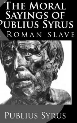 Mravné výroky Publia Syra: rímskeho otroka - The Moral Sayings of Publius Syrus: A Roman Slave
