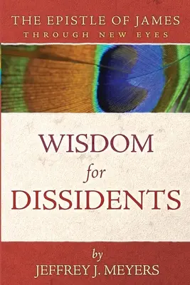 Múdrosť pre disidentov: Jakubov list novým pohľadom - Wisdom for Dissidents: The Epistle of James Through New Eyes