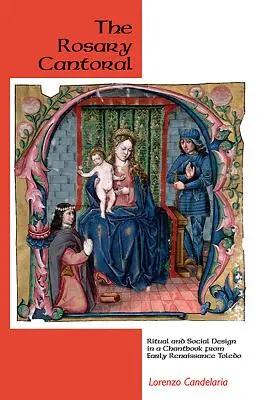 The Rosary Cantoral: Ritual and Social Design in a Chantbook from Early Renaissance Toledo