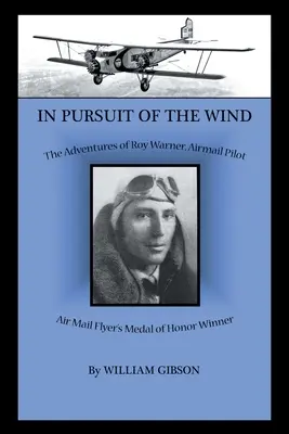 V prenasledovaní vetra: Dobrodružstvá Roya Warnera, pilota leteckej pošty - In Pursuit of the Wind: The Adventures of Roy Warner, Airmail Pilot