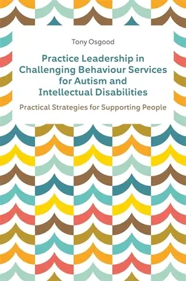 Vedenie praxe v službách pre autistov a osoby s mentálnym postihnutím s problémovým správaním: Praktické stratégie pre podporu ľudí - Practice Leadership in Challenging Behaviour Services for Autism and Intellectual Disabilities: Practical Strategies for Supporting People