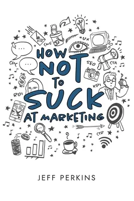 Ako nevyhovieť v marketingu - How Not to Suck At Marketing