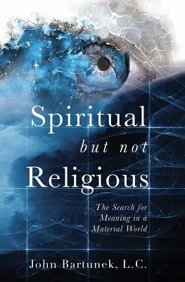 Duchovné, ale nie náboženské: Hľadanie zmyslu v materiálnom svete - Spiritual But Not Religious: The Search for Meaning in a Material World
