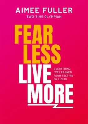 Menej sa báť a viac žiť: Všetko, čo som sa naučil z testovania svojich limitov - Fear Less Live More: Everything I've Learned from Testing My Limits
