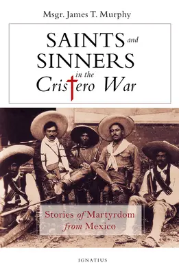 Svätci a hriešnici vo vojne Cristero: Príbehy mučeníctva z Mexika - Saints and Sinners in the Cristero War: Stories of Martyrdom from Mexico