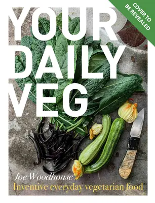 Vaša každodenná zelenina: Inovatívne vegetariánske jedlá bez zbytočného rozruchu - Your Daily Veg: Innovative, Fuss-Free Vegetarian Food