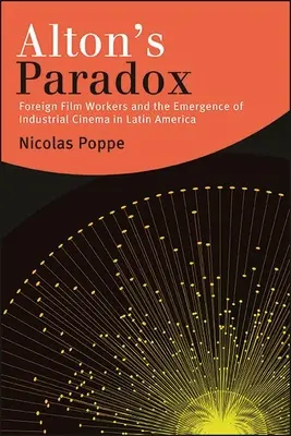 Altonov paradox: Zahraniční filmoví pracovníci a vznik priemyselného filmu v Latinskej Amerike - Alton's Paradox: Foreign Film Workers and the Emergence of Industrial Cinema in Latin America