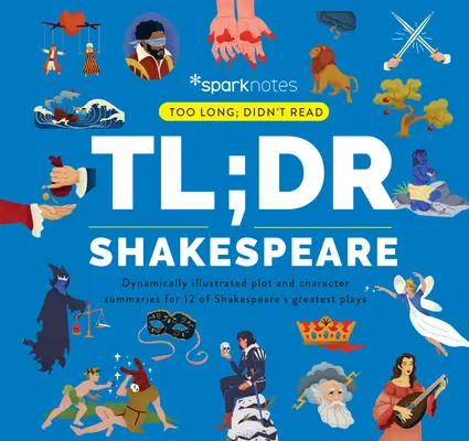 Tl;dr Shakespeare: Shakespeare: dynamicky ilustrované zhrnutia dejov a postáv 12 najväčších Shakespearových hier - Tl;dr Shakespeare: Dynamically Illustrated Plot and Character Summaries for 12 of Shakespeare's Greatest Plays