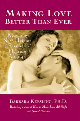 Milovanie lepšie ako kedykoľvek predtým: Dosiahnutie nových výšok vášne a rozkoše po 40-tke - Making Love Better Than Ever: Reaching New Heights of Passion and Pleasure After 40
