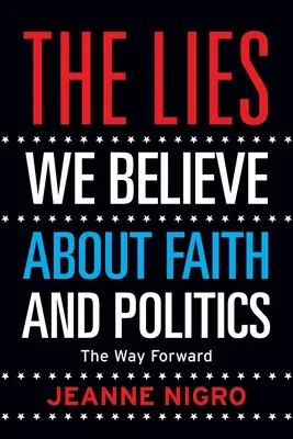 Lži, ktorým veríme o viere a politike: Cesta vpred - The Lies We Believe About Faith And Politics: The Way Forward