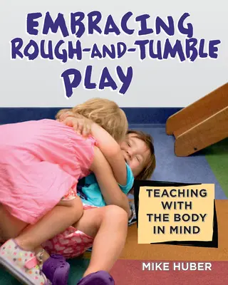 Prijímanie hry na hranie: vyučovanie s ohľadom na telo - Embracing Rough-And-Tumble Play: Teaching with the Body in Mind