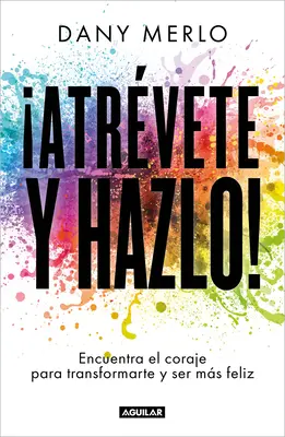 Atrvete Y Hazlo! Encuentra El Coraje Para Transformarte Y Ser Ms Feliz / Odvážte sa to jednoducho urobiť! - Atrvete Y Hazlo! Encuentra El Coraje Para Transformarte Y Ser Ms Feliz / Dare to Just Do It!