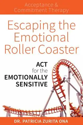 Únik z emocionálnej horskej dráhy: ACT pre emocionálne citlivé osoby - Escaping the Emotional Roller Coaster: ACT for the Emotionally Sensitive