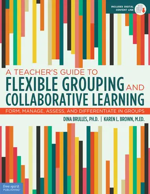 Sprievodca učiteľa flexibilným zoskupovaním a kolaboratívnym učením: Príručka: Vytváranie, riadenie, hodnotenie a diferenciácia v skupinách - A Teacher's Guide to Flexible Grouping and Collaborative Learning: Form, Manage, Assess, and Differentiate in Groups