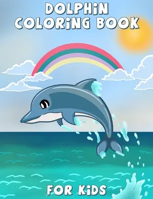 Omaľovánky s delfínmi pre deti: Knižka s aktivitami pre deti a batoľatá, krásne maľovanky pre deti, chlapcov a dievčatá vo veku 4-8 rokov, - Dolphin Coloring Book for Kids: Cute dolphin coloring, activity book for kids and toddlers, beautiful coloring pages for kids, boys & girls, ages 4-8,