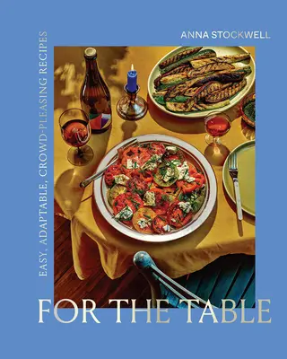 Na stôl: Jednoduché, prispôsobivé, davom príjemné recepty - For the Table: Easy, Adaptable, Crowd-Pleasing Recipes