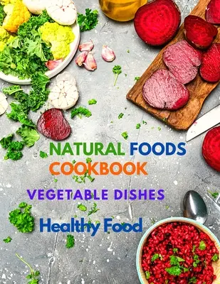 Viac ako 400 chutných receptov na rastlinnej báze: Kuchařka prírodných potravín, zeleninových jedál a zdravej výživy - 400+ Delicious Plant-Based Recipes: Natural Foods Cookbook, Vegetable Dishes, and Healthy Food