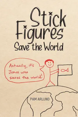 Postavičky zachraňujú svet: Jednoduché kreslenie na zdieľanie Ježiša - Stick Figures Save the World: Drawing Simply to Share Jesus Well