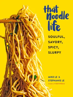 Ten rezancový život: Vydarený, pikantný, korenistý, chrumkavý - That Noodle Life: Soulful, Savory, Spicy, Slurpy