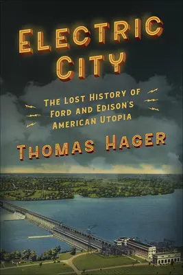 Elektrické mesto: Stratená história Fordovej a Edisonovej americkej utópie - Electric City: The Lost History of Ford and Edison's American Utopia
