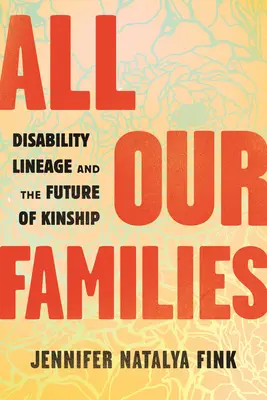 Všetky naše rodiny: Rodokmeň postihnutia a budúcnosť príbuzenstva - All Our Families: Disability Lineage and the Future of Kinship