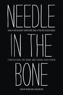 Ihla v kosti: Ako prežil holokaust a poľský odbojár prekonali nepriazeň osudu a našli jeden druhého - Needle in the Bone: How a Holocaust Survivor and a Polish Resistance Fighter Beat the Odds and Found Each Other
