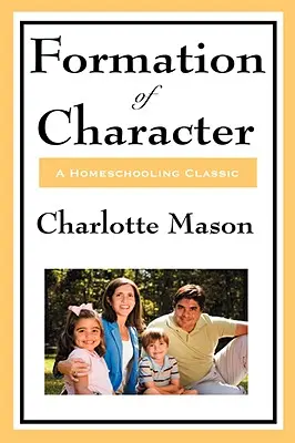 Formovanie charakteru: V. zväzok pôvodnej série Charlotte Masonovej o domácom vzdelávaní - Formation of Character: Volume V of Charlotte Mason's Original Homeschooling Series