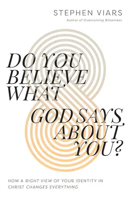 Veríš tomu, čo o tebe hovorí Boh?: Ako správny pohľad na tvoju identitu v Kristovi mení všetko - Do You Believe What God Says about You?: How a Right View of Your Identity in Christ Changes Everything