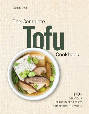 Kompletná kuchárska kniha tofu: Kuchařka z tofu: 170+ lahodných rastlinných receptov z celého sveta - The Complete Tofu Cookbook: 170+ Delicious, Plant-Based Recipes from Around the World