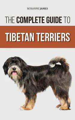 Kompletný sprievodca tibetskými teriérmi: Kompletný sprievodca tibetským teriérom: Hľadanie, výber, výcvik, kŕmenie, socializácia a láska k novému šteniatku tibetského teriéra - The Complete Guide to Tibetan Terriers: Locating, Selecting, Training, Feeding, Socializing, and Loving Your New Tibetan Terrier Puppy