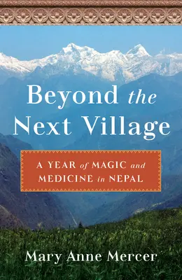 Za ďalšou dedinou: Rok mágie a medicíny v Nepále - Beyond the Next Village: A Year of Magic and Medicine in Nepal