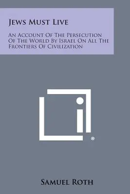 Židia musia žiť: Hovor o prenasledovaní sveta Izraelom na všetkých civilizačných hraniciach - Jews Must Live: An Account Of The Persecution Of The World By Israel On All The Frontiers Of Civilization