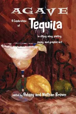 Agave, oslava tequily v príbehu, piesni, poézii, eseji a grafike - Agave, a Celebration of Tequila in Story, Song, Poetry, Essay, and Graphic Art