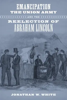 Emancipácia, armáda Únie a znovuzvolenie Abrahama Lincolna - Emancipation, the Union Army, and the Reelection of Abraham Lincoln