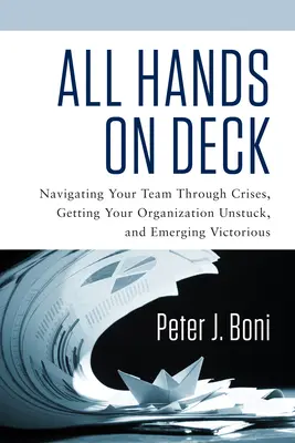 Všetky ruky na palube: Vydajte sa na cestu k víťazstvu: Navigácia vášho tímu v krízových situáciách, uvoľnenie organizácie a víťazstvo - All Hands on Deck: Navigating Your Team Through Crises, Getting Your Organization Unstuck, and Emerging Victorious