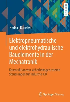 Elektropneumatische Und Elektrohydraulische Bauelemente in Der Mechatronik: Konštruktion Von Sicherheitsgerichteten Steuerungen Fr Industrie 4.0 - Elektropneumatische Und Elektrohydraulische Bauelemente in Der Mechatronik: Konstruktion Von Sicherheitsgerichteten Steuerungen Fr Industrie 4.0