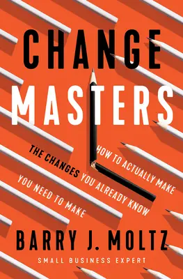 Changemasters: Ako skutočne uskutočniť zmeny, o ktorých už viete, že ich potrebujete urobiť - Changemasters: How to Actually Make the Changes You Already Know You Need to Make