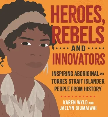 Hrdinovia, rebeli a inovátori: Domorodci a obyvatelia ostrovov Torresovho prielivu, ktorí formovali Austráliu - Heroes, Rebels and Innovators: Aboriginal and Torres Strait Islander People Who Shaped Australia