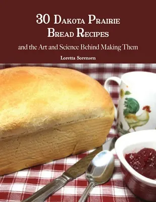 30 receptov na dakotský prérijný chlieb a umenie a veda, ktoré sa skrývajú za ich výrobou - 30 Dakota Prairie Bread Recipes and the Art and Science Behind Making Them