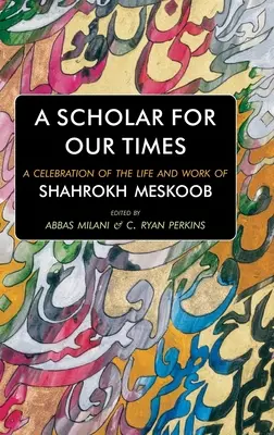 Učenec pre našu dobu: Oslava života a diela Shahrokha Meskooba - A Scholar for our Times: A Celebration of the Life and Work of Shahrokh Meskoob