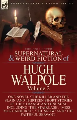 The Collected Supernatural and Weird Fiction of Hugh Walpole-Volume 2: One Novel „The Killer and Slain“ and Thirteen Short Stories of the Strange - The Collected Supernatural and Weird Fiction of Hugh Walpole-Volume 2: One Novel 'The Killer and the Slain' and Thirteen Short Stories of the Strange
